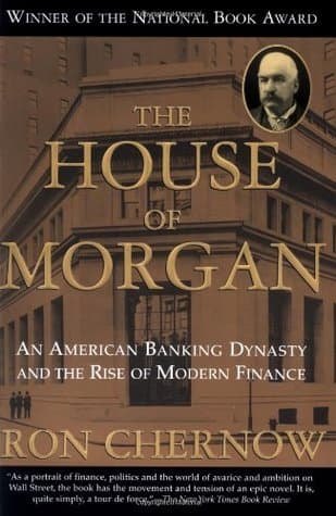 Cover of The House of Morgan: an American Banking Dynasty and the Rise of Modern Finance